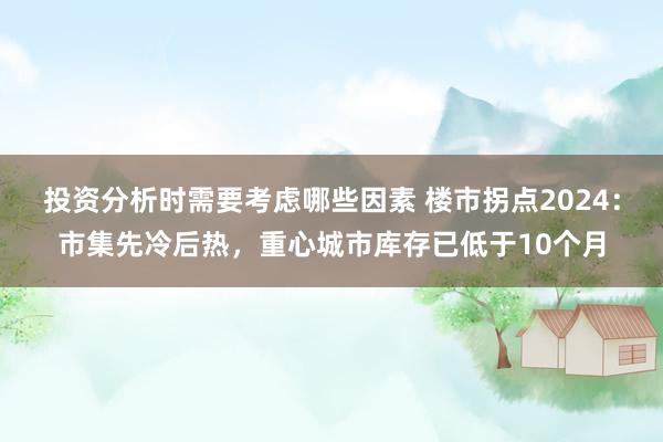 投资分析时需要考虑哪些因素 楼市拐点2024：市集先冷后热，