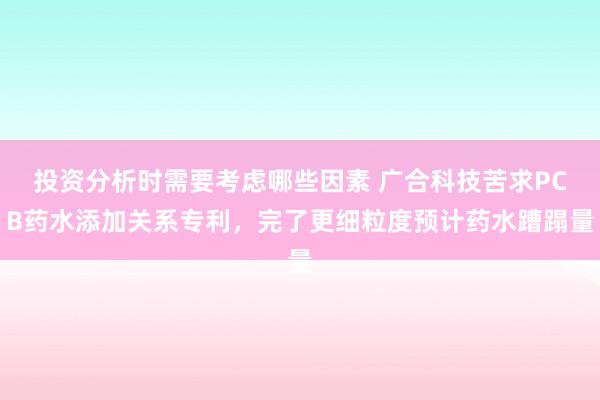 投资分析时需要考虑哪些因素 广合科技苦求PCB药水添加关系专