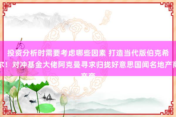 投资分析时需要考虑哪些因素 打造当代版伯克希尔！对冲基金大佬