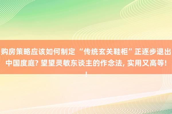 购房策略应该如何制定 “传统玄关鞋柜”正逐步退出中国度庭? 望望灵敏东谈主的作念法, 实用又高等!