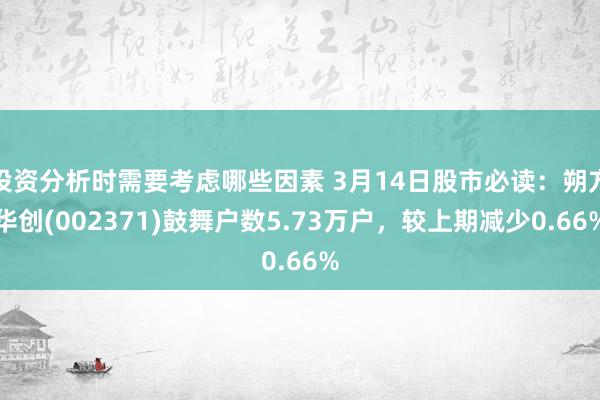 投资分析时需要考虑哪些因素 3月14日股市必读：朔方华创(0